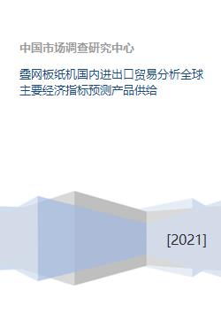 叠网板纸机国内进出口贸易分析全球主要经济指标预测产品供给